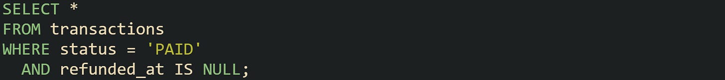 SELECT * FROM transactions WHERE status = 'PAID'   AND refunded_at IS NULL;
