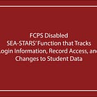 FCPS Disabled SEA-STARS’ Function that Tracks Login Information, Record Access, and Changes to Student Data
