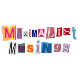 Maximalist Musings