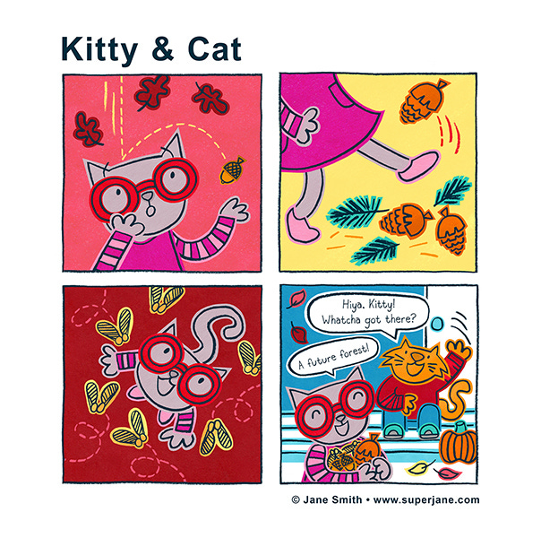 Brown leaves and acorns fall on Kitty’s head. Kitty kicks pine cones on the ground. Kitty looks at fire flies fluttering around her. Cat sits on a stoop and sees Kitty walk by with an armful of leaves, pinecones and acorns. Cat waves and says, “Hiya, Kitty! Whatcha go there?” Kitty replies, “A future forest.”