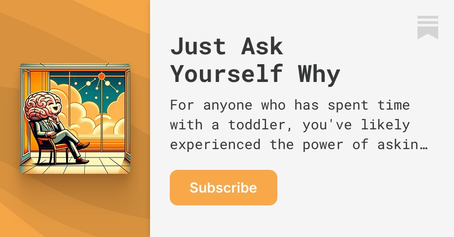Just Ask Yourself Why | Just Ask Yourself Why Guy | Substack