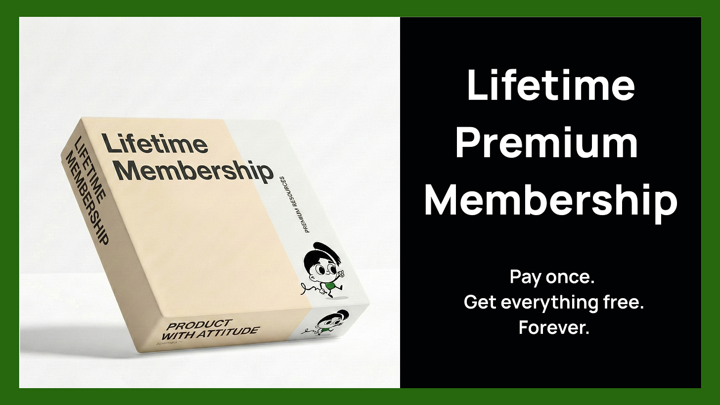 Promotional visual for Product with Attitude by Karo Zieminski showing a boxed âLifetime Membershipâ product on a clean white background, paired with bold text reading âLifetime Premium Membership â Pay once. Get everything free. Forever.â The illustration features Karoâs minimalist cartoon character style and represents a one-time lifetime subscription to premium AI, product management, and ethical tech resources from the Product with Attitude publication. Promotional visual for Product with Attitude by Karo Zieminski showing a boxed âLifetime Membershipâ product on a clean white background, paired with bold text reading âLifetime Premium Membership â Pay once. Get everything free. Forever.â The illustration features Karoâs minimalist cartoon character style and represents a one-time lifetime subscription to premium AI, product management, and ethical tech resources from the Product with Attitude publication.