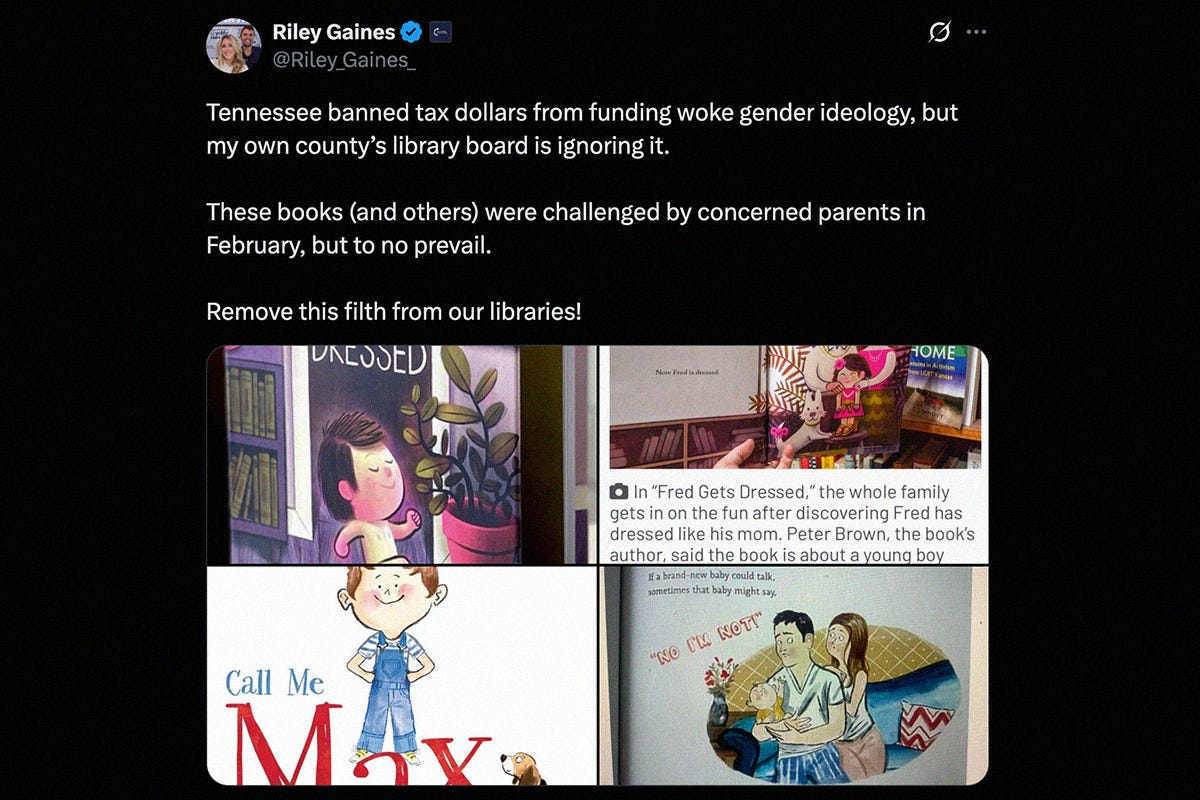 A tweet from Riley Gaines containing pictures of books from a Tennessee library. The caption reads, "Tennessee banned tax dollars from funding woke gender ideology, by my own county's library board is ignoring it. These books (and others) were challenged by concerned parents in February, but to no prevail. Remove this filth from our libraries!" A tweet from Riley Gaines containing pictures of books from a Tennessee library. The caption reads, "Tennessee banned tax dollars from funding woke gender ideology, by my own county's library board is ignoring it. These books (and others) were challenged by concerned parents in February, but to no prevail. Remove this filth from our libraries!"
