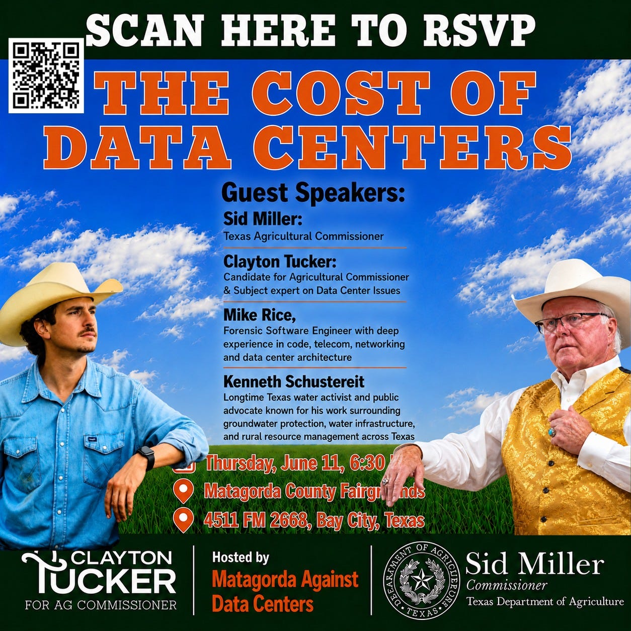 May be an image of text that says 'SCAN HERE TO RSVP THE OF DATA CENTERS Guest Speakers: Sid Miller: Texas Agricultural Commissione Clayton Tucker: Candidate Agricultural zandidateforAgicutraComisio Commissioner &Subiect Subject expert Center Issues Mike Rice, Software and deep networking center architecture Kenneth Schustereit water activist public advocate known surrounding groundwater protection, water infrastructure, and rural resource management across Texas Thursday, June 11, 6:30 Matagorda County Fairgr nds 4511 FM 2668, Bay City, Texas TUCKER CLAYTON FOR AG COMMISSIONER Hosted by Matagorda Against Data Centers Sid Miller Commissioner sstoner lexas Department TexasDepartment.fAgriculure rtment of Agriculture'