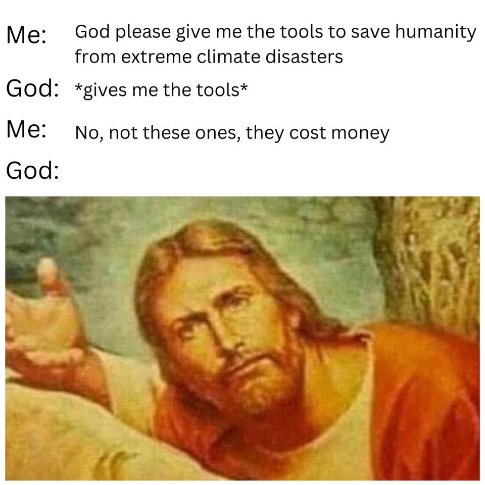 "Me: God please give me the tools to save humanity from extreme climate disasters. God: *gives me the tools*. Me: No, not these ones, they cost money. God:" above a painting of Jesus shrugging with an open hand.