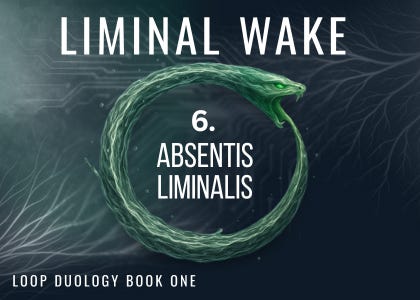 Liminal Wake Chapter 6: Absentis Liminalis