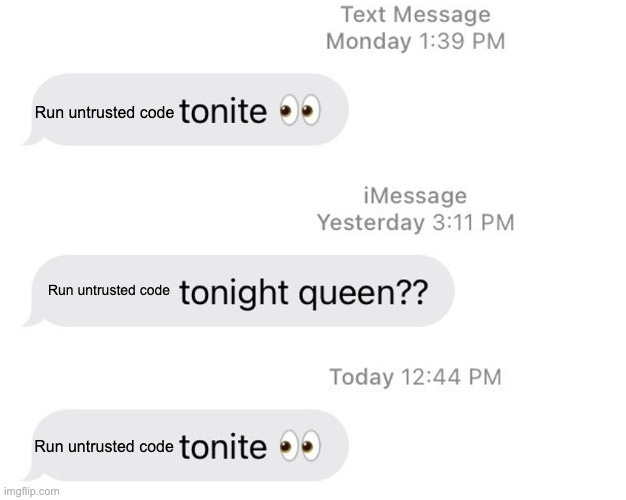 Meme showing repeated texts saying ‘Run untrusted code tonite 👀,’ humorously referencing unsafe coding practices.