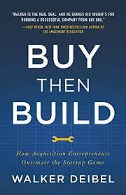 Buy Then Build: How Acquisition Entrepreneurs Outsmart the Startup Game  eBook : Deibel, Walker: Kindle Store - Amazon.com