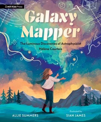 Galaxy Mapper: The Luminous Discoveries of Astrophysicist Hélène Courtois by Allie Summers Galaxy Mapper: The Luminous Discoveries of Astrophysicist Hélène Courtois by Allie Summers