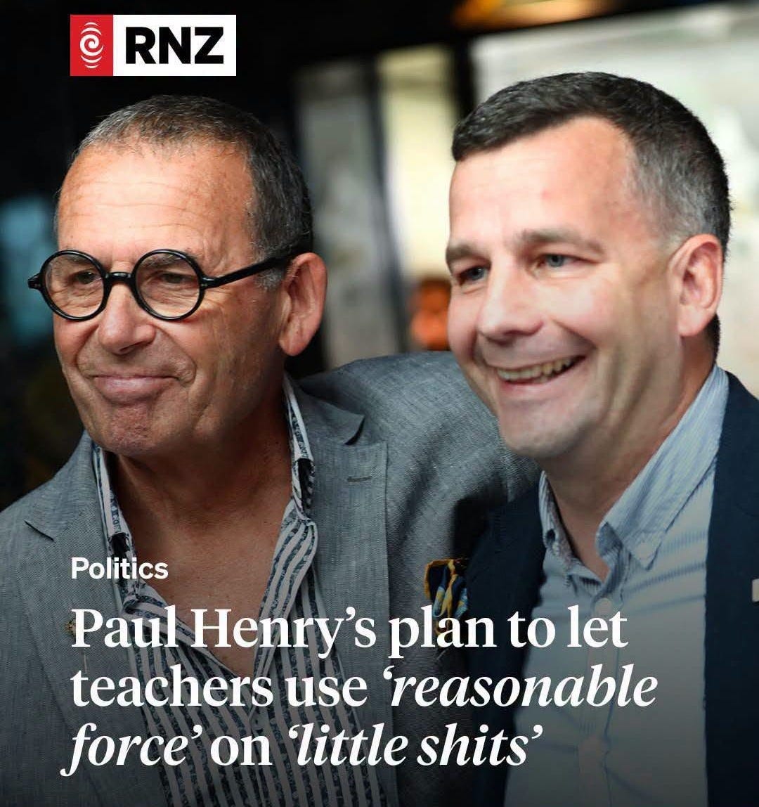 May be an image of text that says "จ C RNZ Politics Paul Henry's plan to let teachers use 'reasonable force' on 'little shits' Link in comments"