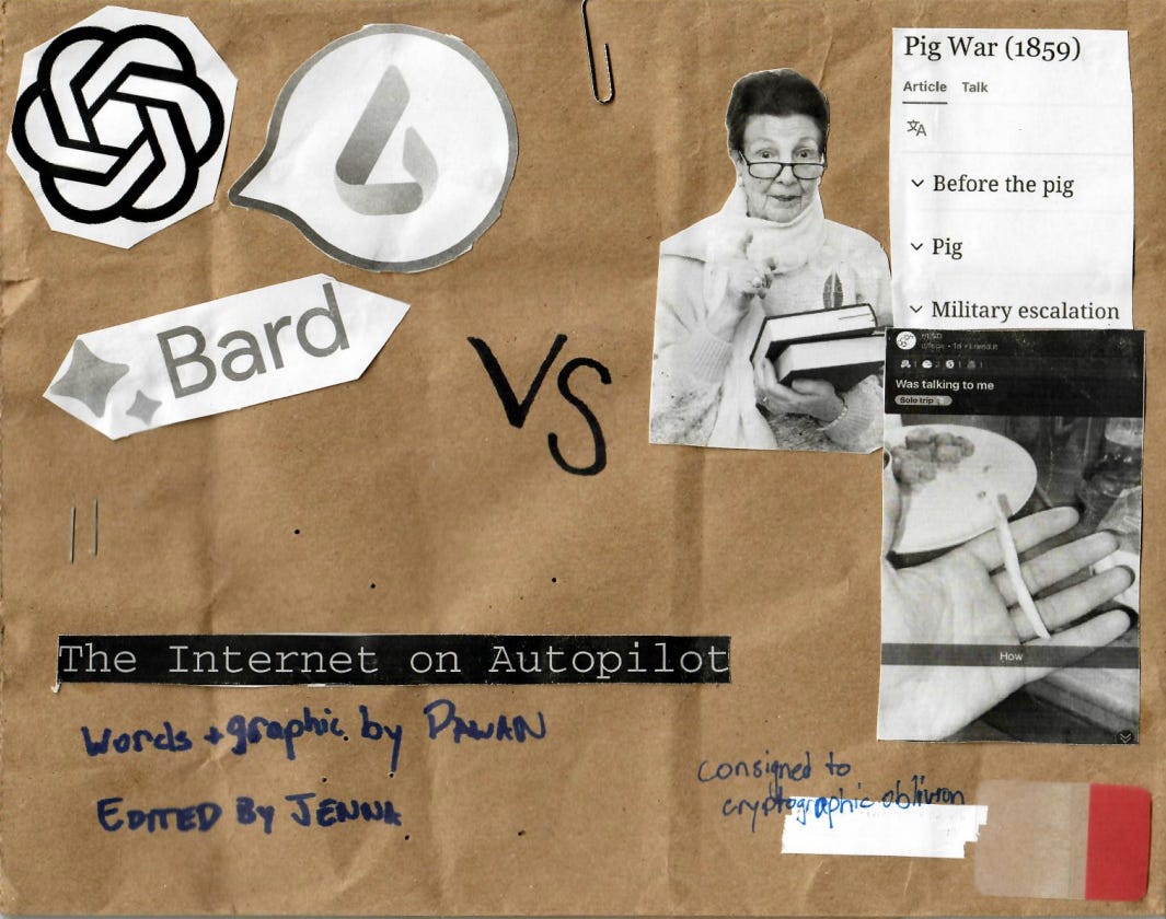 brown paper with collaged images overtop. Leftward: OpenAI spiral logo, Bing Chat bubble logo, Google Bard sparkle logo. Rightward: Old librarian carrying books, screenshot of Wikipedia page titled, "pig war (1859)", and Reddit screenshot of r/lsd titled 'Was talking to me' and a photo of user's hand holding a french fry. Bottom: Title graphic, "The Internet on Autopilot,' with footer "Words + graphics by Pawan, Edited by Jenna' and quote in bottom right, "consigned to cryptographic oblivion"
