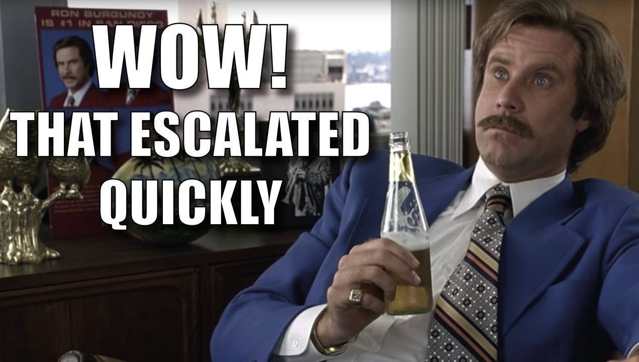 Ron Burgundy "that escalated quickly"