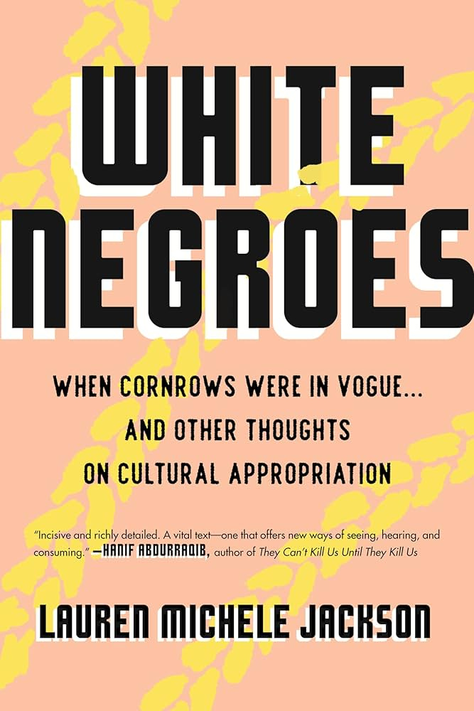 White Negroes: When Cornrows Were in Vogue . and Other Thoughts on Cultural  Appropriation: Jackson, Lauren Michele: 9780807002735: Amazon.com: Books