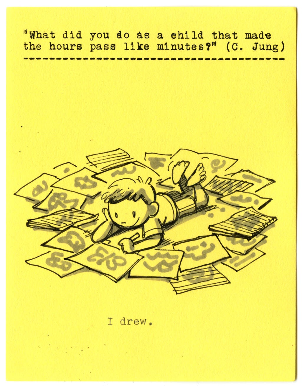 “What did you do as a child that made the hours pass like minutes?” (C. Jung)  I drew.