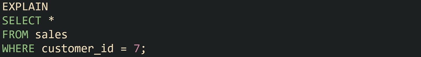 EXPLAIN SELECT * FROM sales WHERE customer_id = 7; EXPLAIN SELECT * FROM sales WHERE customer_id = 7;