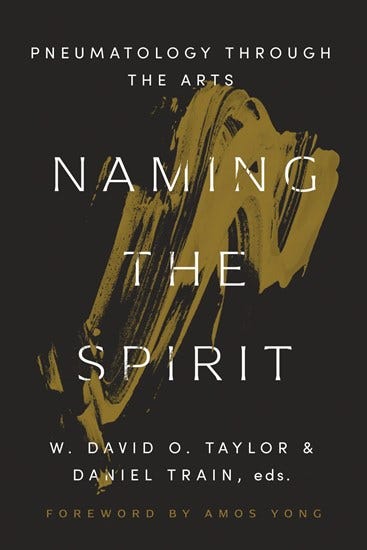 Naming the Spirit: Pneumatology Through the Arts, Edited by W. David O. Taylor and Daniel Train