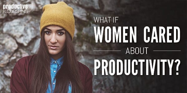 //productiveflourishing.com/women-cared-about-productivity //productiveflourishing.com/women-cared-about-productivity