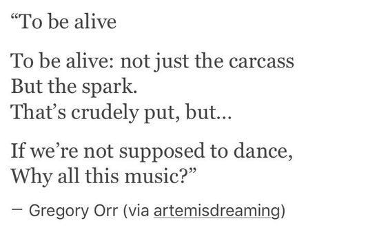 This may contain: a poem written in black and white with the words to be alive, not just the carcass but the spark that's crudely put, but if we're supposed to dance, why all this music?