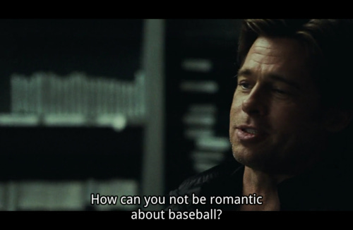 Brad Pitt as Billy Bean in the film Moneyball, "How can you not be romantic about baseball?" Brad Pitt as Billy Bean in the film Moneyball, "How can you not be romantic about baseball?"