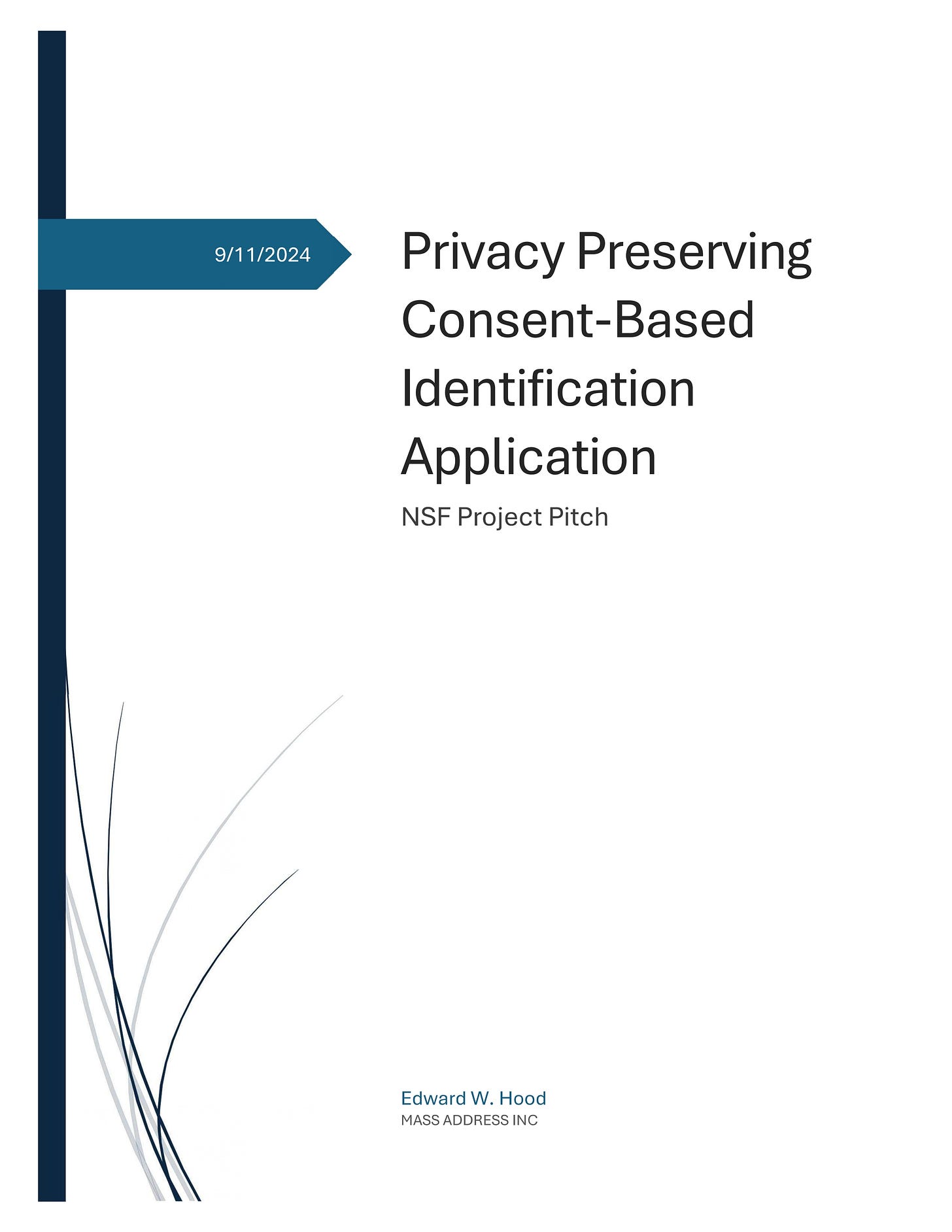 A clean presentation title slide dated “9/11/2024” with the heading “Privacy Preserving Consent-Based Identification Application” and subtitle “NSF Project Pitch,” featuring a vertical dark blue bar and curved line accents on the left; the bottom lists “Edward W. Hood” and “MASS ADDRESS INC.” A clean presentation title slide dated “9/11/2024” with the heading “Privacy Preserving Consent-Based Identification Application” and subtitle “NSF Project Pitch,” featuring a vertical dark blue bar and curved line accents on the left; the bottom lists “Edward W. Hood” and “MASS ADDRESS INC.”