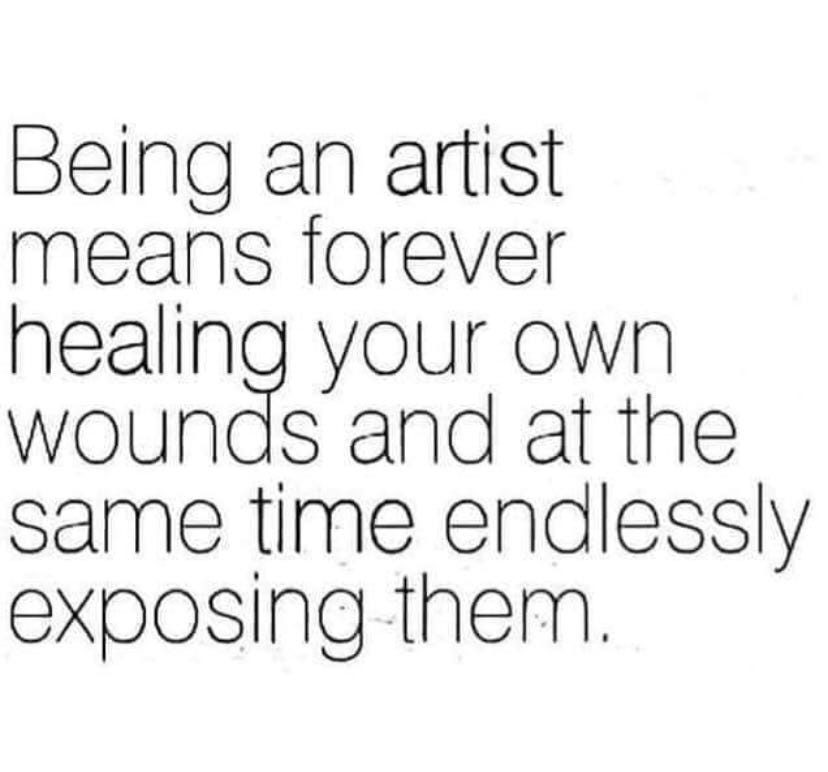 Text that says "Being an artist means forever healing your own wounds and at the same time endlessly exposing them"