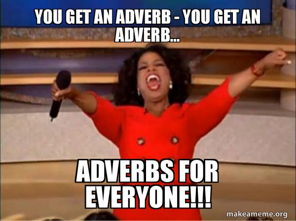 You get an adverb - You get an adverb... ADVERBS FOR ... You get an adverb - You get an adverb... ADVERBS FOR ...