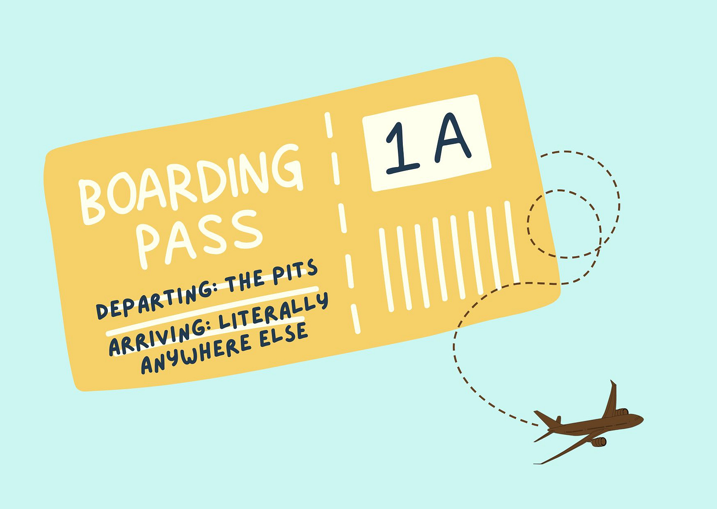 graphic of a plane and a boarding pass labelled “departing: the pits, arriving: literally anywhere else”
