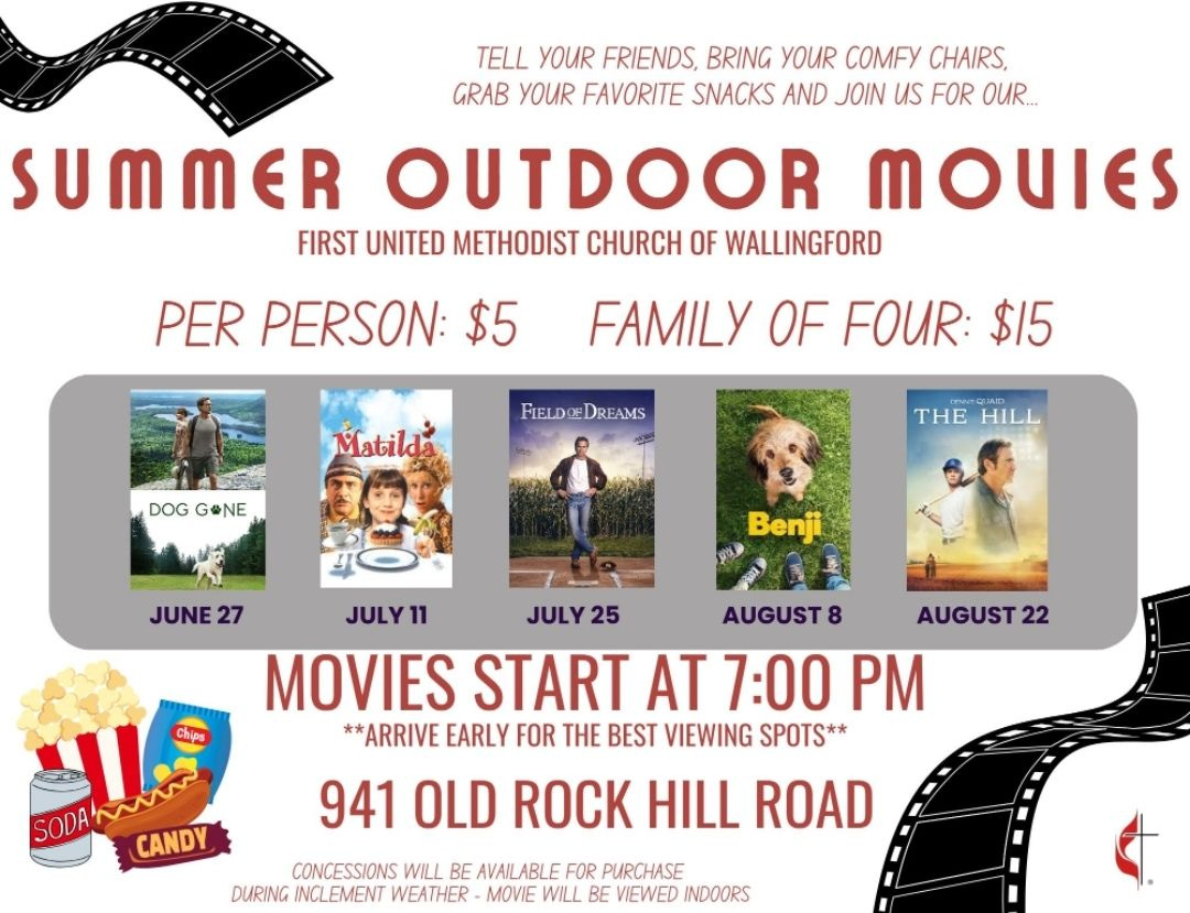 May be an image of 8 people and text that says 'TELL YOUR FRIENDS, BRING YOUR COMFY CHAIRS, GRAB YOUR FAVORITE SNACKS AND JOIN us FOR OUR... SUMMER OUTDOOR MOUIES FIRST UNITED METHODIST CHURCH OF WALLINGFORD PER PERSON: $5 FAMILY OF FOUR: $15 FIELDOEDREAMS Matila& DOG DOGGONE GONE HE HILL JUNE 27 Benji yp AUGUST22 22 JULY11 11 JULY 25 AUGUST 8 MOVIES START AT 7:00 PM **ARRIVE EARLY FOR THE BEST VIEWING SPOTS** 941 OLD ROCK HIT ROAD SODA CANDY CONCESSIONS WILL BE AVAILABLE FOR PURCHASE DURING INCLEMENT WEATHER MOVIE WILL BE VIEWED INDOORS'