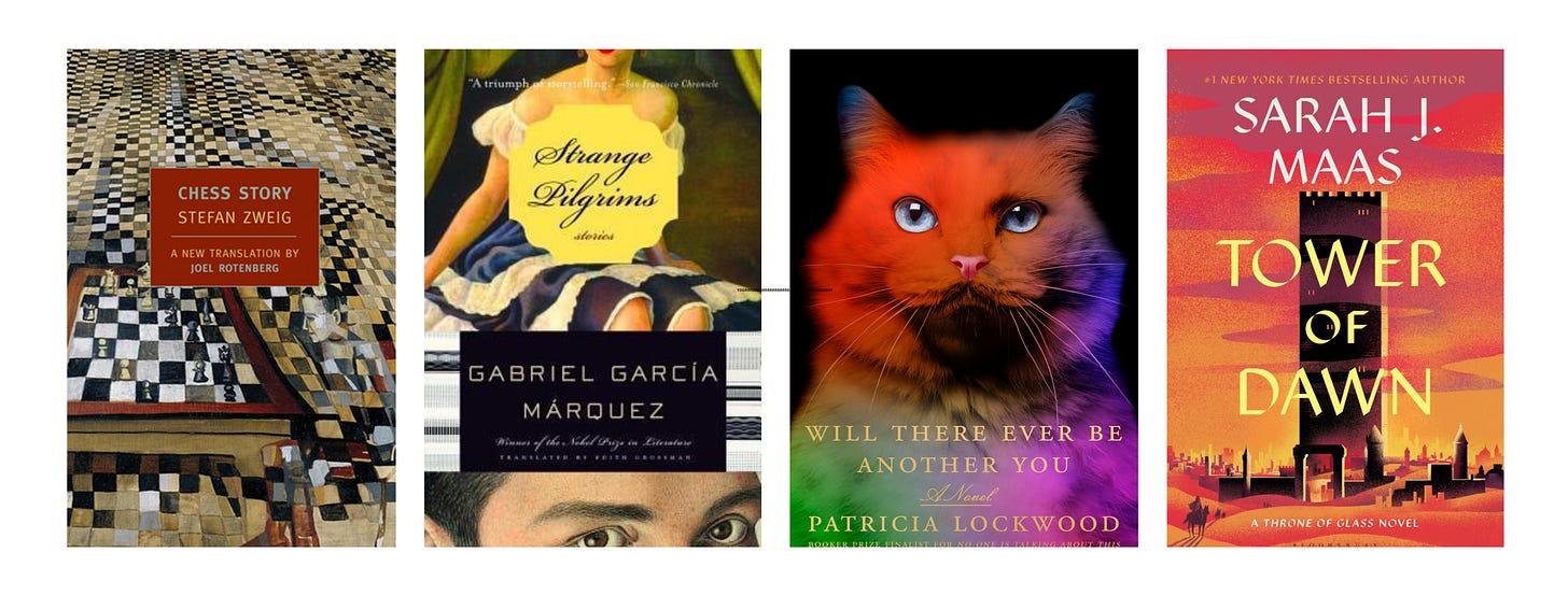 Book cover images for Chess Story by Stefan Zweig, Strange Pilgrims by Gabriel Garcia Marquez, Will There Ever Be Another You by Patricia Lockwood, and Tower of Dawn by Sarah J. Maas