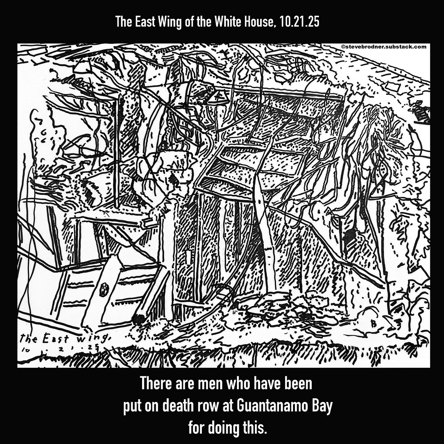 May be an image of text that says 'The East Wing of the White House, 10.21.25 the Eastwing, East 10 There are men who have been put on death row at Guantanamo Bay for doing this.'