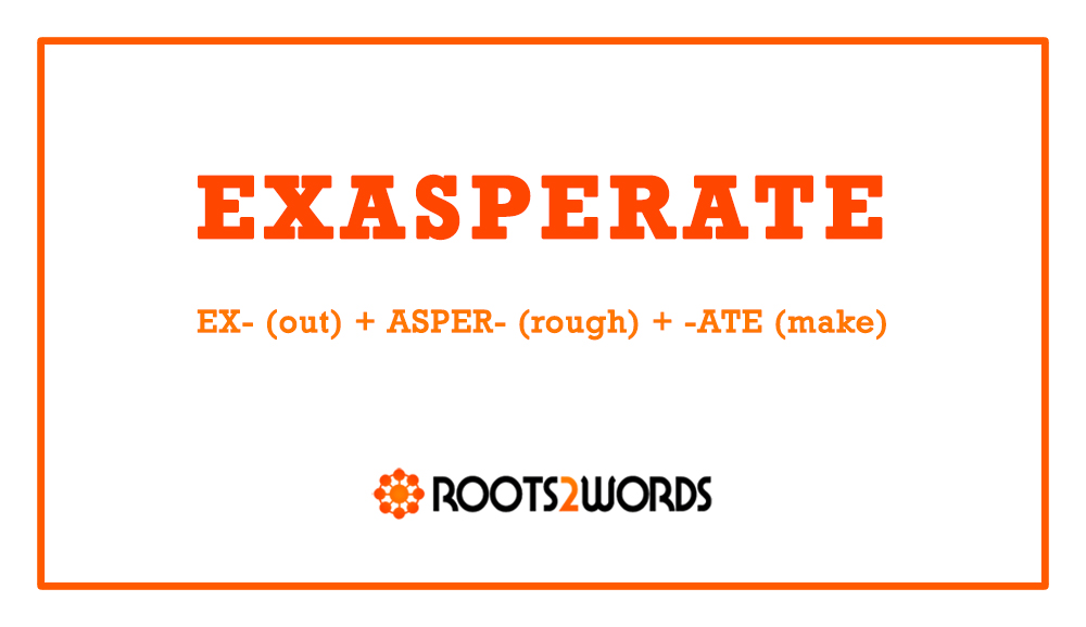 Xasperating Word of the Day: EXASPERATE - by Mike Bergin - Roots2Words