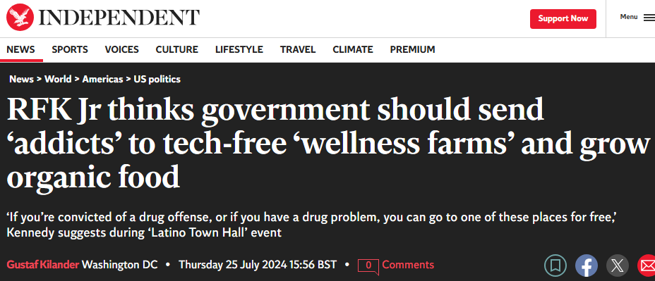 Independent headline: "RFK Jr thinks government should send ‘addicts’ to tech-free ‘wellness farms’ and grow organic food" Independent headline: "RFK Jr thinks government should send ‘addicts’ to tech-free ‘wellness farms’ and grow organic food"