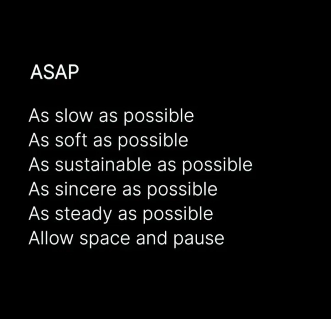 Quote card that reads: ASAP / As slow as possible / As soft as possible / As sustainable as possible / As sincere as possible / As steady as possible / Allow space and pause