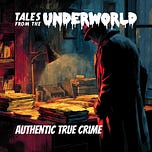 Tales From the Underworld — Authentic True Crime