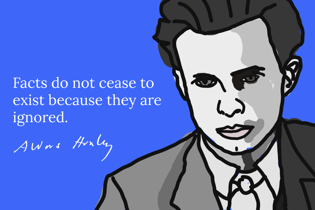 Quote: "Facts do not cease to exist because they are ignored." - Aldous Huxley Quote: "Facts do not cease to exist because they are ignored." - Aldous Huxley