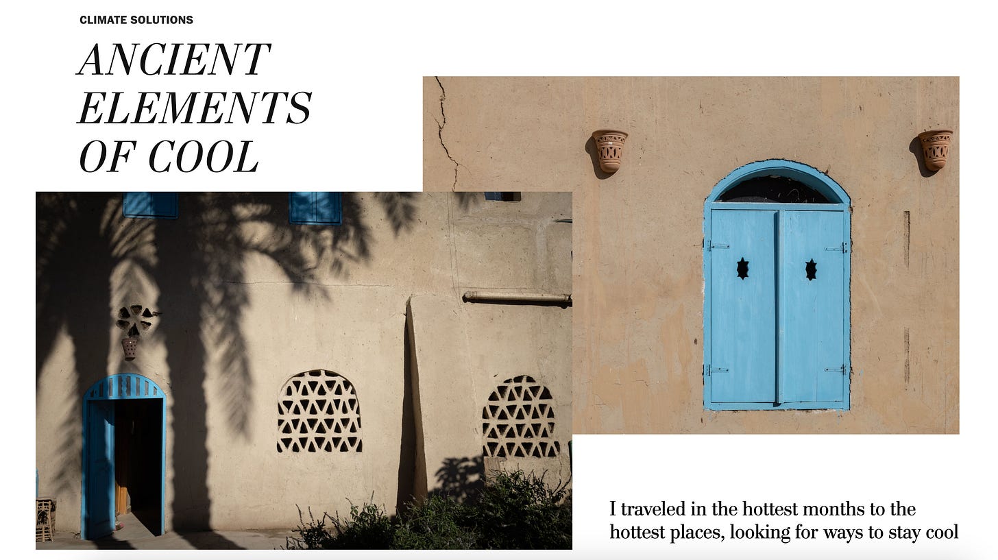 A screenshot of the top of the article with an italic serif font title that reads "Ancient Elements of Cool" in the CLIMATE SOLUTIONS section of Washington Post. There's 2 images diagonally placed of some stone buildings with shadows of palms and geometric masonry holes in the walls for ventilation. There’s also a caption on the white background by the author which reads “I traveled in the hottest months to the hottest places, looking for ways to stay cool.” The doors in the images are both a bright turquoise blue.