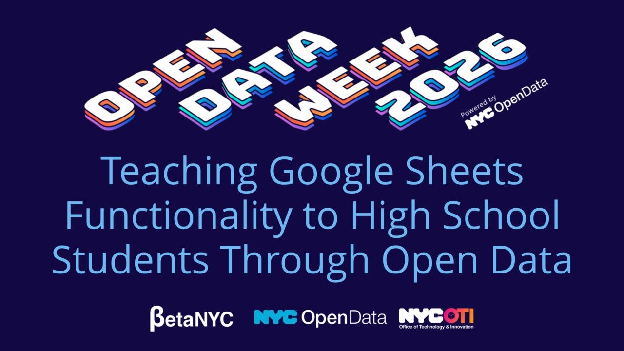 Banner with a dark blue background and stylized “OPEN DATA WEEK 2026” title, labeled as powered by NYC Open Data. Main text reads “Teaching Google Sheets Functionality to High School Students Through Open Data.” Bottom logos include BetaNYC, NYC Open Data, and NYC OTI (Office of Technology & Innovation).