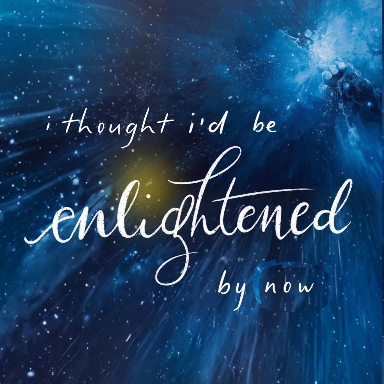 I Thought I'd be Enlightened By Now