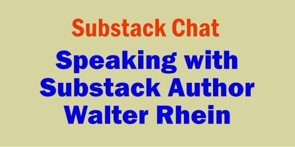 Substack Chat: Speaking with Substack Author Walter Rhein