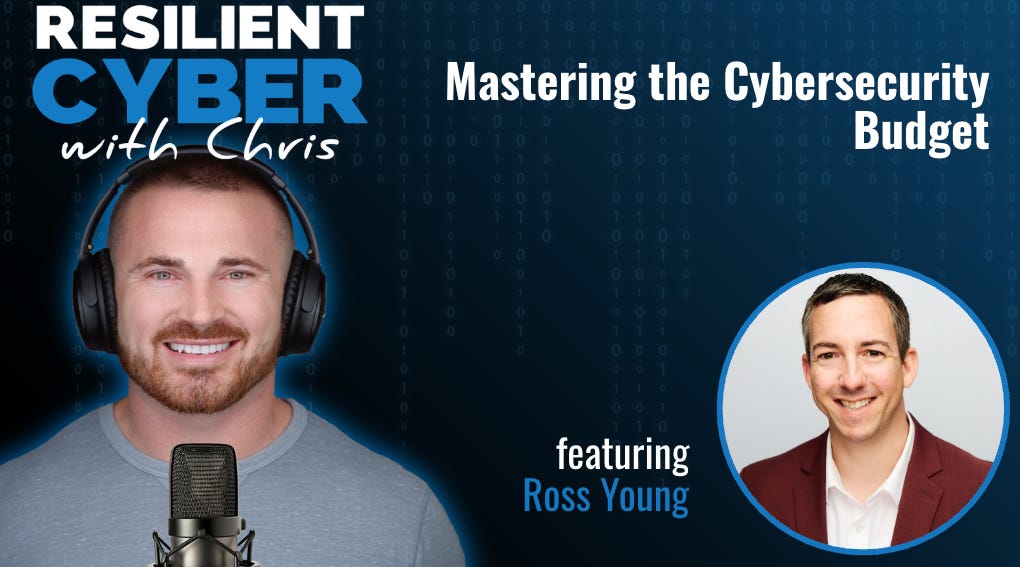 Resilient Cyber w/ Ross Young - Mastering the Cybersecurity Budget