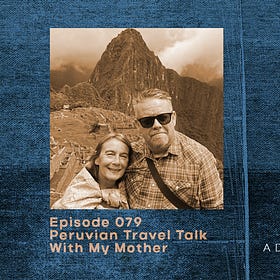 WAIM Podcast #079: Peruvian Travel Talk With My Mother