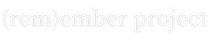 (rem)ember project