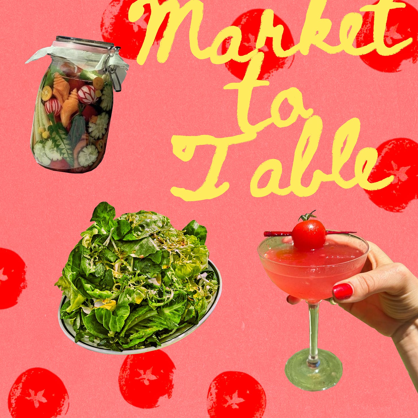 A collage showing a jar of pickled vegetables, a green salad, and a hand holding a pink cocktail, with yellow text reading "Market to Table."