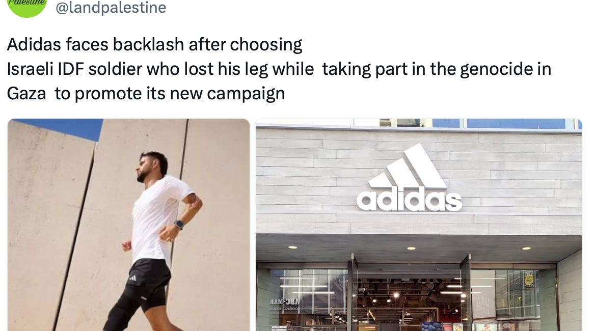 📷 Do NOT Buy ADIDAS. Imagine Giving Ads to a Nazi During the Holocaust. Or to the Perpetrators of the Rwandan Genocide. That’s What They Are Doing Here With This IDF Soldier. It’s Despicable.