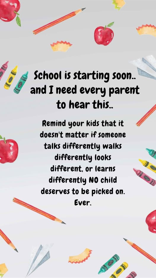 May be a doodle of text that says 'School is starting soon.. and I need every parent to to hear this.. Remind your kids that it doesn't matter if someone talks differently walks differently looks different, or learns differently NO child deserves to be picked on. Ever. E'