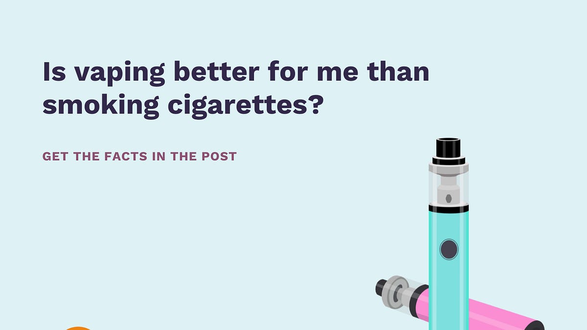 Is vaping better for me than smoking cigarettes?