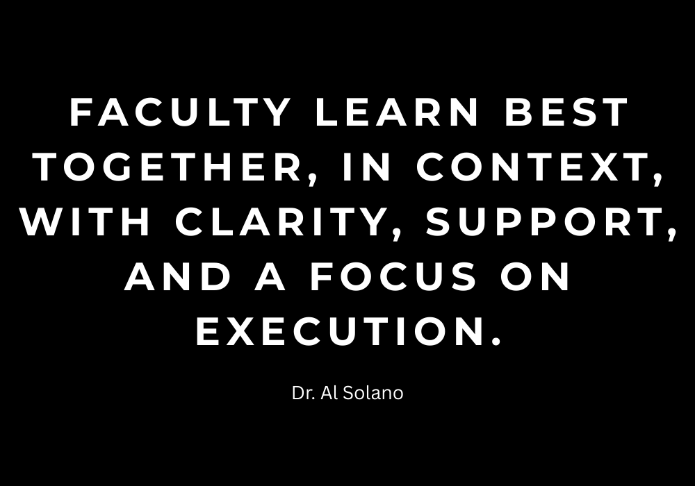 Faculty learn best together, in context, with clarity, support, and a focus on execution.
