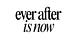 Ever After is Now