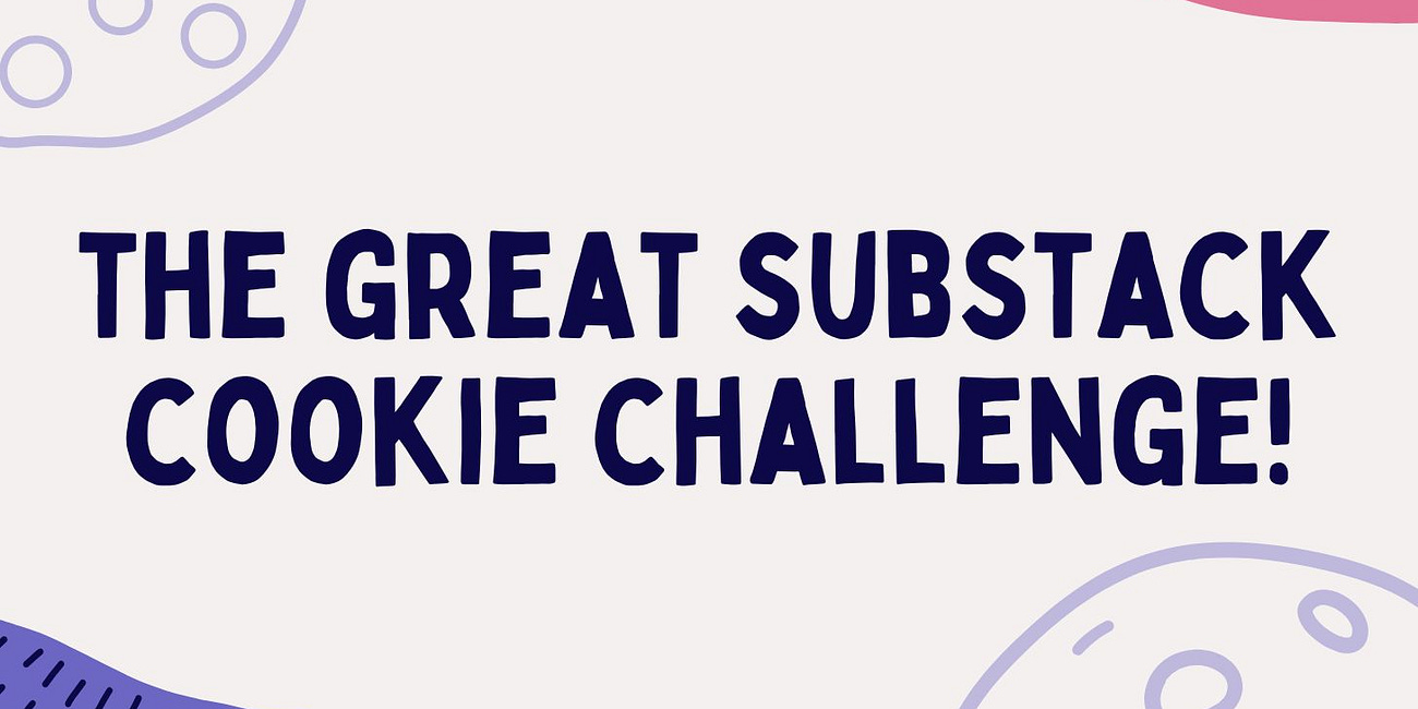 The Great Substack Cookie Challenge!