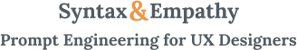 Syntax & Empathy, Prompt Engineering for UX Designers